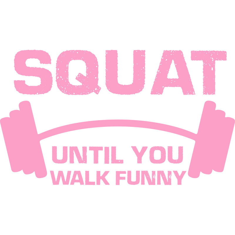 squat until you walk funny.png