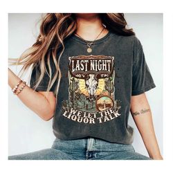 last night we let the liquor talk shirt, sarcastic tee, funny shirt, gift for her, sarcasm shirt, introvert shirt