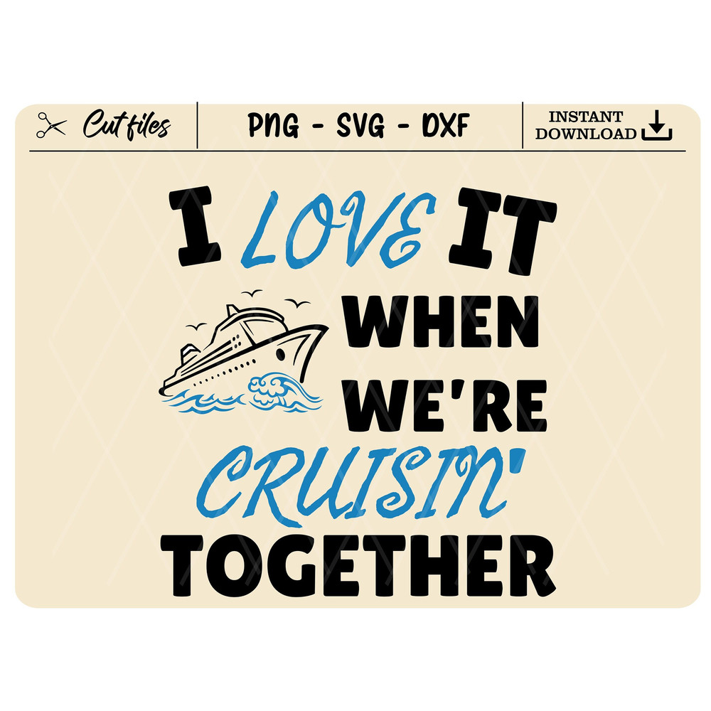 Love it when were cruisin together, ship svg dxf png jpg digital cut file for cutting machines personal commercial, Silhouette Cameo, Cricut - 1.jpg