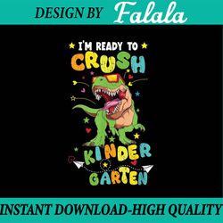 i'm ready to crush kindergarten trex dinosaur back to school png, kindergarten teacher dinosaur png, back to school png,
