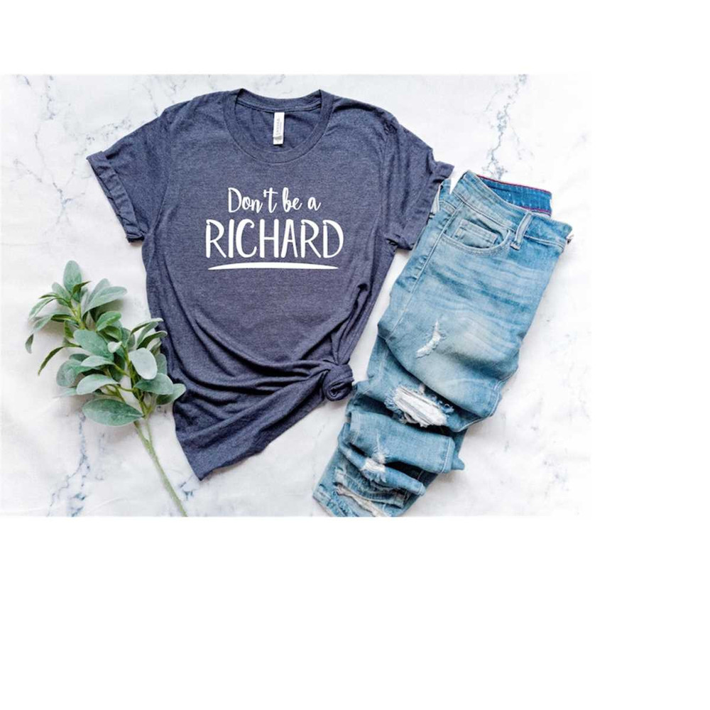 MR-2482023172037-dont-be-a-richard-sarcastic-shirt-funny-shirts-saying-image-1.jpg