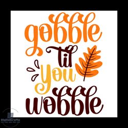 gobble til you wobble svg, thanksgiving svg, thankful svg, maple leaf svg