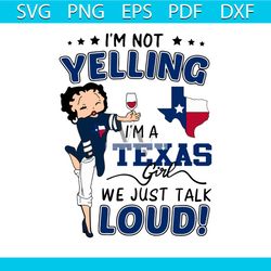 betty boop i'm not yelling i'm a texas girl we just talk loud svg, digital download