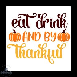 eat drink and by thankful svg, thanksgiving svg, pumpkin svg, fall saying svg