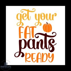 get your fat pants ready svg, thanksgiving svg, thankful svg, pumpkin svg