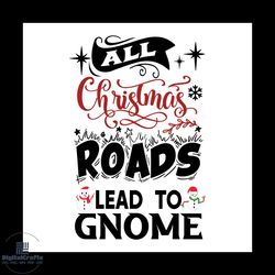 all christmas roads lead to gnome svg, christmas svg, xmas svg, snowman svg