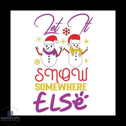 let it snow somewhere else svg, christmas svg, xmas svg, snowman svg, christmas gift svg