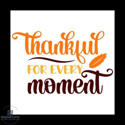 thankful for every moment svg, thanksgiving svg, autumn leaves svg, give thanks svg