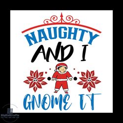 naughty and i gnome it svg, christmas svg, xmas svg, naughty svg, christmas gift svg