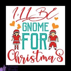 i'll be gnome for christmas svg, christmas svg, xmas svg, mrs. claus svg, gnome svg