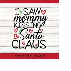 i saw mommy kissing santa claus svg, christmas svg, santa svg, mommy svg, holiday svg, silhouette cricut cut files, svg,