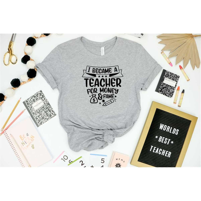 MR-2482023182430-i-became-a-teacher-for-money-and-fame-shirt-teacher-shirt-image-1.jpg