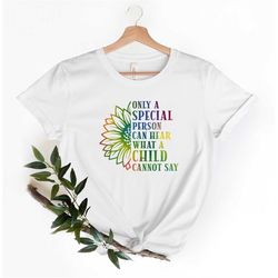 only a special person can hear what a child cannot say shirt, autism shirt, neurodiversity shirt, autism awareness shirt