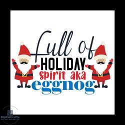 full of holiday spirit aka eggnog svg, christmas svg, xmas svg, santa claus svg, christmas gift svg
