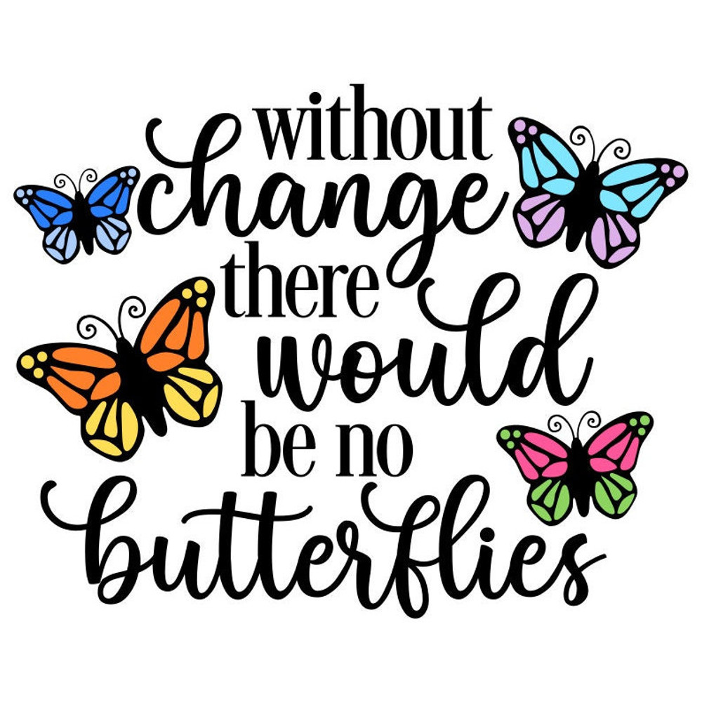 Without Change There Would Be No Butterflies SVG, Digital Download, Cut File, Sublimation, Butterfly Clipart (svg, dxf, png, jpeg files) - 1.jpg