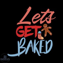 let's get baked svg, christmas svg, xmas svg, happy holiday svg, christmas gift svg
