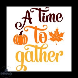 a time to gather svg, thanksgiving svg, pumpkin svg, maple leaf svg, give thanks svg