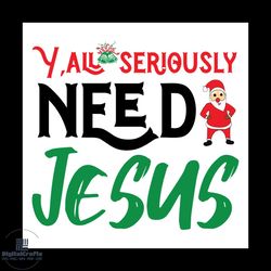 y'all seriously need jesus svg, christmas svg, xmas svg, santa claus svg, christmas gift svg