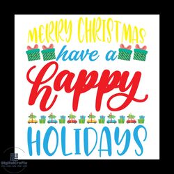 merry christmas have a happy holidays svg, christmas svg, xmas presents svg