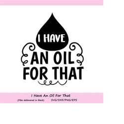 I Have An Oil For That svg, Essential Oil SVG, Mother's Day SVG, Funny Quotes SVG, Spa Svg, Massage Svg, Silhouette Cric