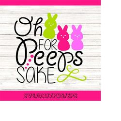 oh for peeps sake svg, easter bunny svg, easter peeps svg, boy easter svg, girl easter svg, silhouette cricut cut files,