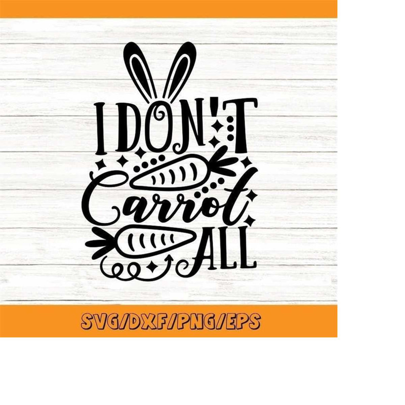 MR-2482023203657-i-dont-carrot-all-svg-easter-bunny-svg-easter-carrot-image-1.jpg