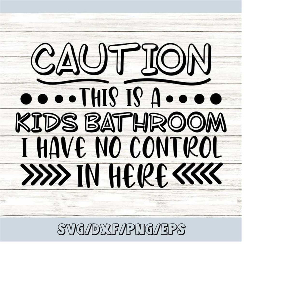 MR-2482023211453-caution-this-is-a-kids-bathroom-i-have-no-control-in-here-svg-image-1.jpg