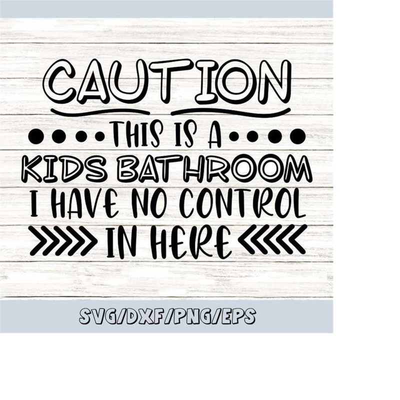MR-2482023211453-caution-this-is-a-kids-bathroom-i-have-no-control-in-here-svg-image-1.jpg