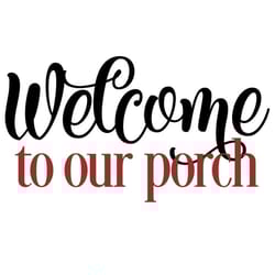 welcome sign svg, welcome to our porch svg sign, digital download, cut file, sublimation, clip art (includes svgpngdxfjp