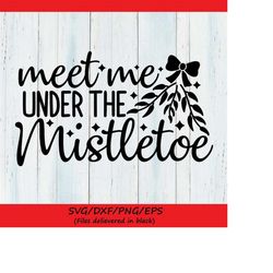 meet me under the mistletoe svg, christmas svg, holiday svg, mistletoe svg, winter svg, silhouette cricut cut files, svg