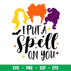 i put  a spell on you, i put a spell on you svg, hocus pocus svg, sanderson sisters svg, png, dxf, eps file