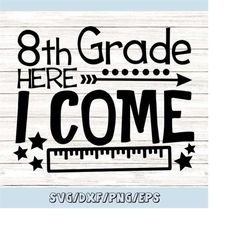 eighth grade here i come svg, 8th grade svg, school svg, back to school svg, first day of school, silhouette cricut file