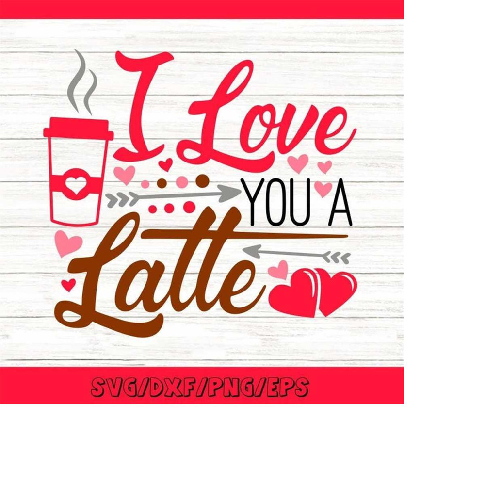 MR-258202322750-i-love-you-a-latte-svg-valentines-day-svg-coffee-latte-image-1.jpg