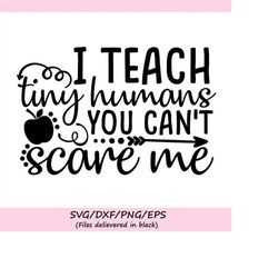 i teach tiny humans you can't scare me svg, teacher svg, teacher life svg, school svg, silhouette cricut cut files, svg,
