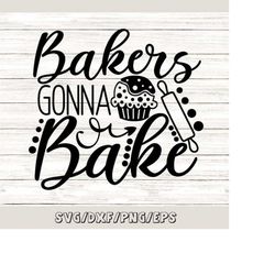 bakers gonna bake svg, kitchen svg, baking svg, baker svg, kitchen sign svg, kitchen quote svg, silhouette cricut files,