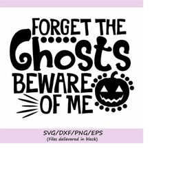 forget the ghosts beware of me svg, halloween svg, halloween pumpkin svg, spooky svg, silhouette cricut cut files, svg,