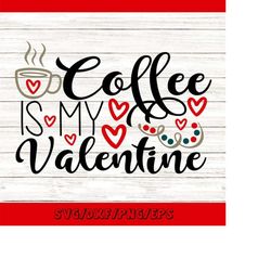 coffee is my valentine svg, valentine's day svg, coffee valentine svg, coffee svg, silhouette cricut cut files, svg, dxf