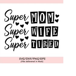 super mom super wife super tired svg, mom life svg, mother's day svg, mom svg, mommy svg, silhouette cricut cut files, s