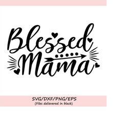blessed mama svg, mother's day svg, mom svg, mom life svg, mother svg, mommy svg, silhouette cricut cut files, svg, dxf,