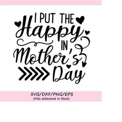i put the happy in mother's day svg, mother's day svg, mom svg, mother svg, mommy svg, silhouette cricut cut files, svg,