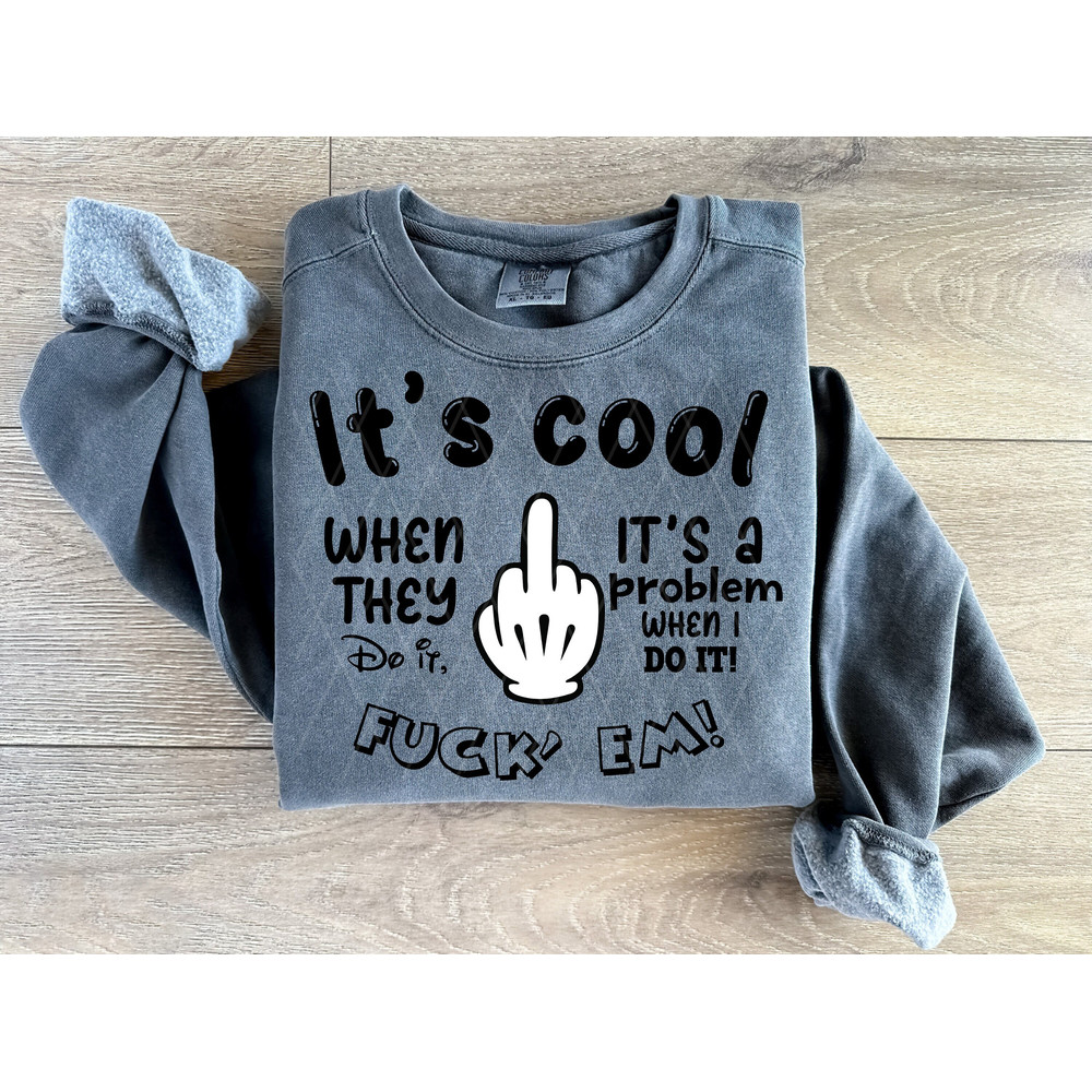 It's cool when they do it It's a problem when I do it SVG, Funny Phrase Stacked Png, Petty Quote Png, Adult Humor Png, Middle Finger Svg - 2.jpg