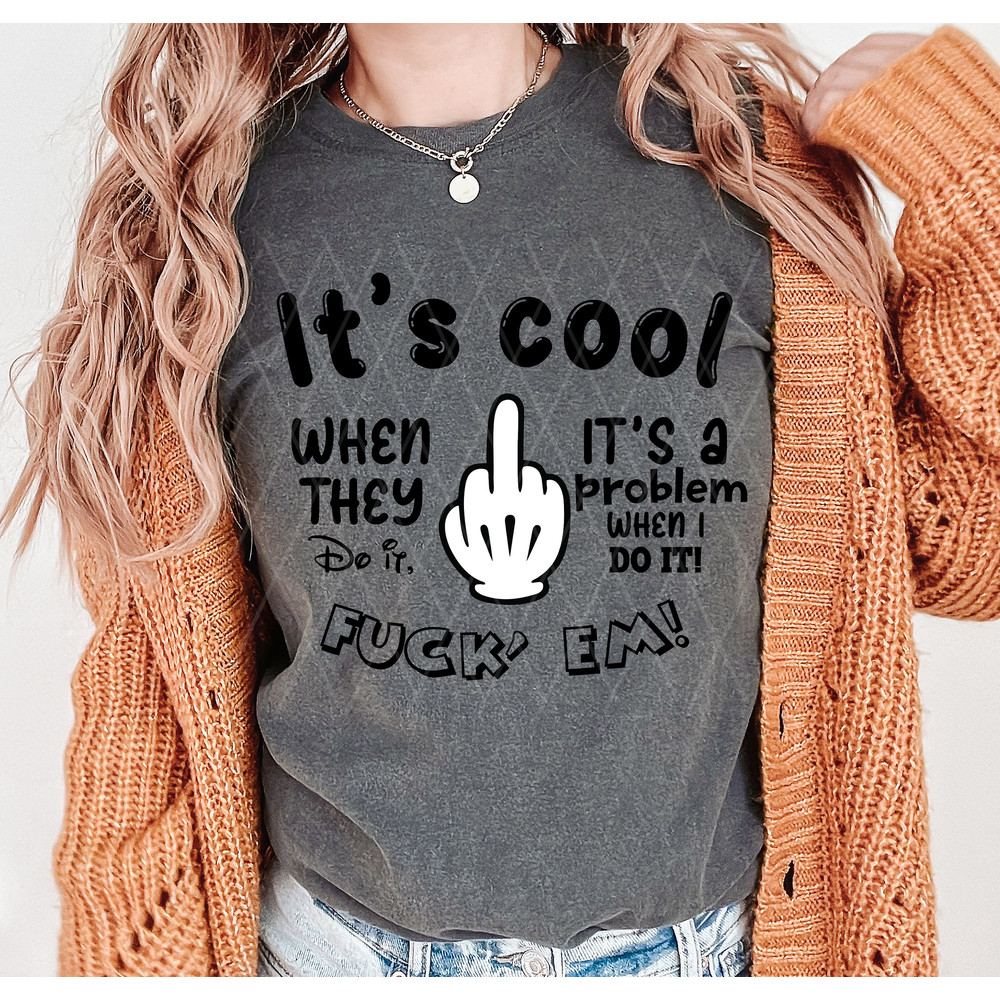 It's cool when they do it It's a problem when I do it SVG, Funny Phrase Stacked Png, Petty Quote Png, Adult Humor Png, Middle Finger Svg - 3.jpg