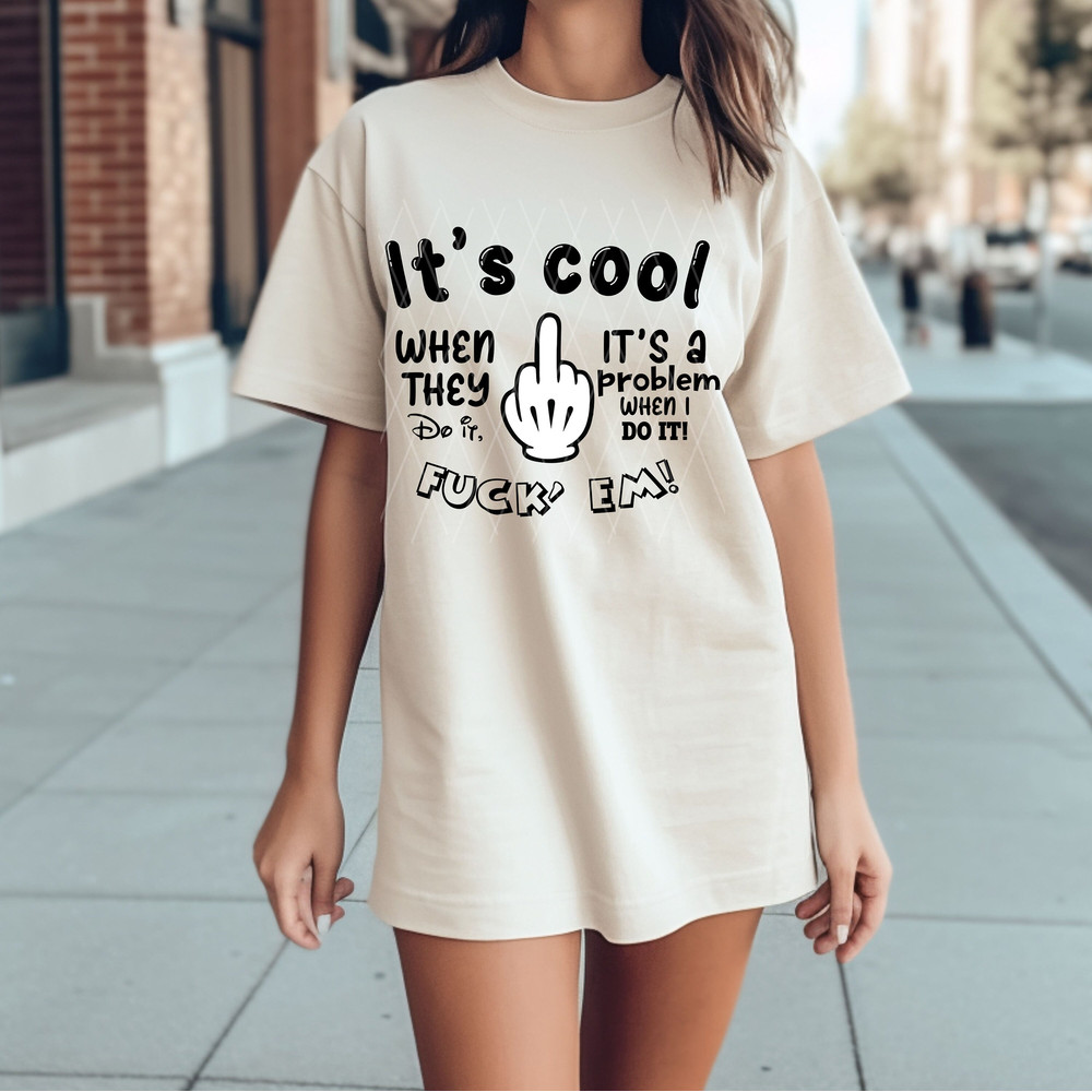 It's cool when they do it It's a problem when I do it SVG, Funny Phrase Stacked Png, Petty Quote Png, Adult Humor Png, Middle Finger Svg - 4.jpg