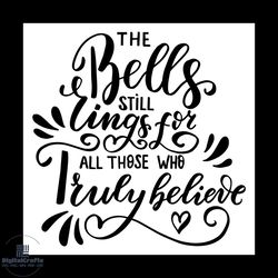 the bells still lings for all those who truly believe svg, christmas svg