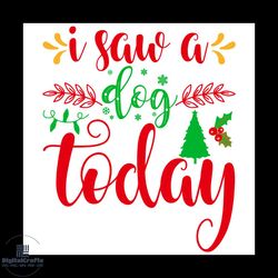 i saw a dog today svg, christmas svg, xmas svg, xmas mistletoe svg, christmas tree svg