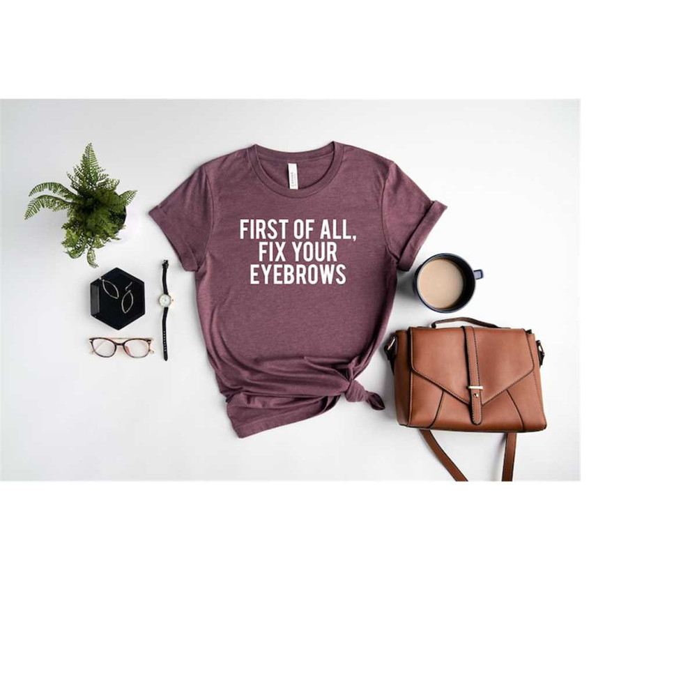 MR-2582023101311-first-of-all-fix-your-eyebrows-shirt-makeup-lover-shirt-image-1.jpg