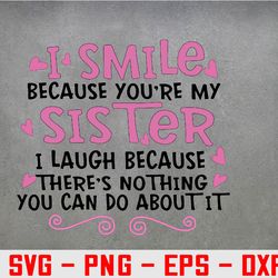 i smile because you're my sister svg, eps, png, dxf, digital download