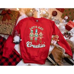 let's get crackin shirt, let's get crackin sweatshirt, nut cracker christmas shirt, merry christmas shirt, christmas shi