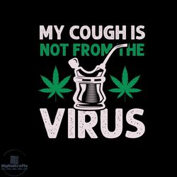 my cough is not from the virus svg, cannabis svg, my cough svg