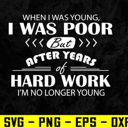 I Was Young I Was Poor But After Years Of Hard Work Quote  Svg, Eps, Png, Dxf, Digital Download